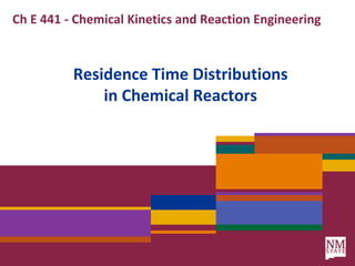 Ch E 441 - Chemical Kinetics and Reaction Engineering Residence Time Distributionsin Chemical Reactors 