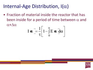 Internal-Age Distribution, I()Fraction of material inside the reactor that has been inside for a period of time between  and +