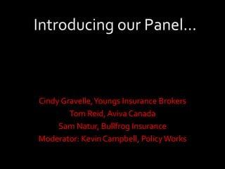 Cindy Gravelle,Youngs Insurance Brokers
Tom Reid, Aviva Canada
Sam Natur, Bullfrog Insurance
Moderator: Kevin Campbell, PolicyWorks
 