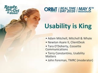 Usability is King
• Adam Mitchell, Mitchell & Whale
• Newton Asare II, ClientDesk
• Tara O’Doherty, Cossette
Communications
• Terry Constantino, Usability
Matters
• John Foreman, TMRC (moderator)
 