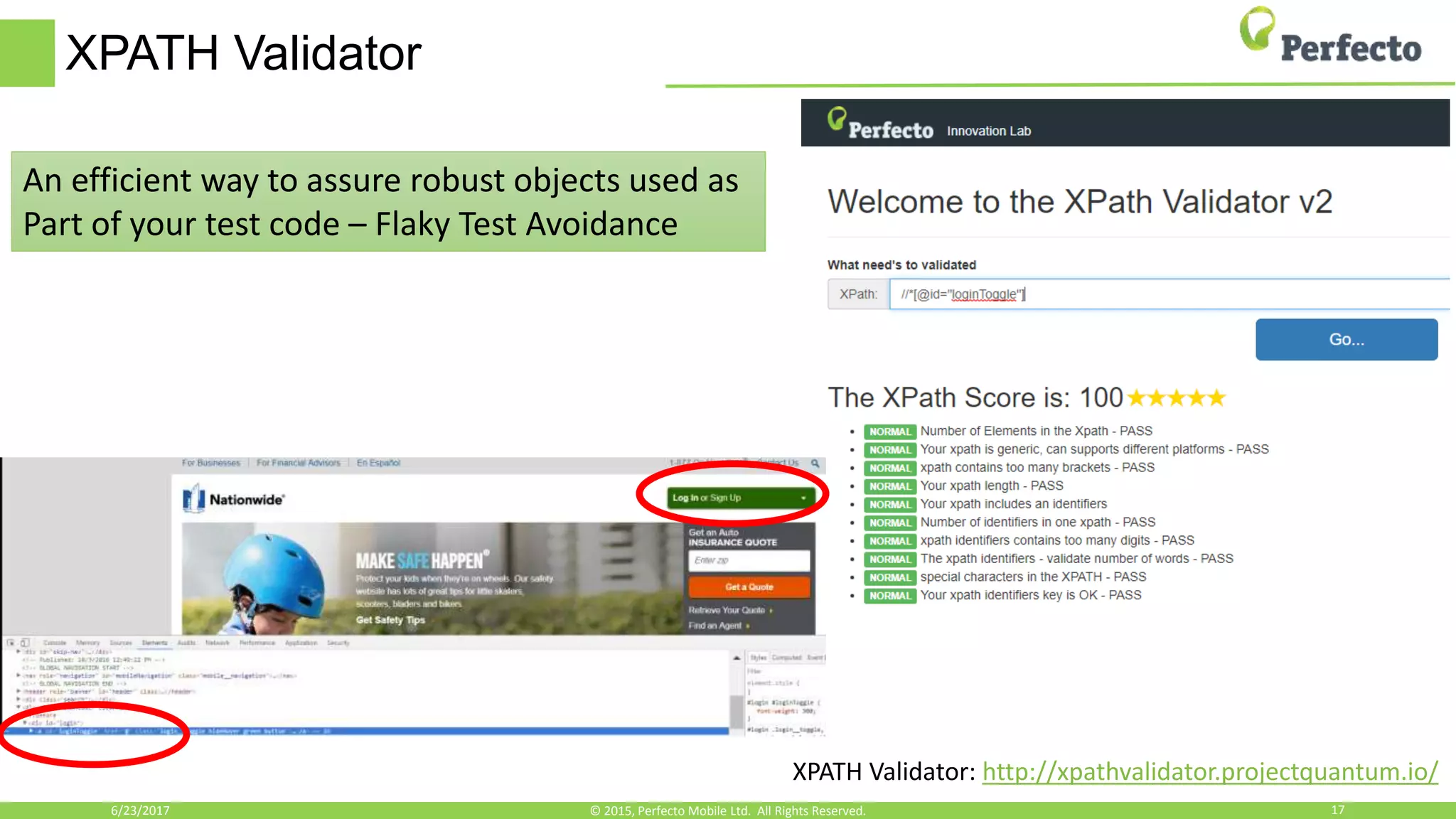 XPATH Validator
6/23/2017 17© 2015, Perfecto Mobile Ltd. All Rights Reserved.
XPATH Validator: http://xpathvalidator.projectquantum.io/
An efficient way to assure robust objects used as
Part of your test code – Flaky Test Avoidance
 
