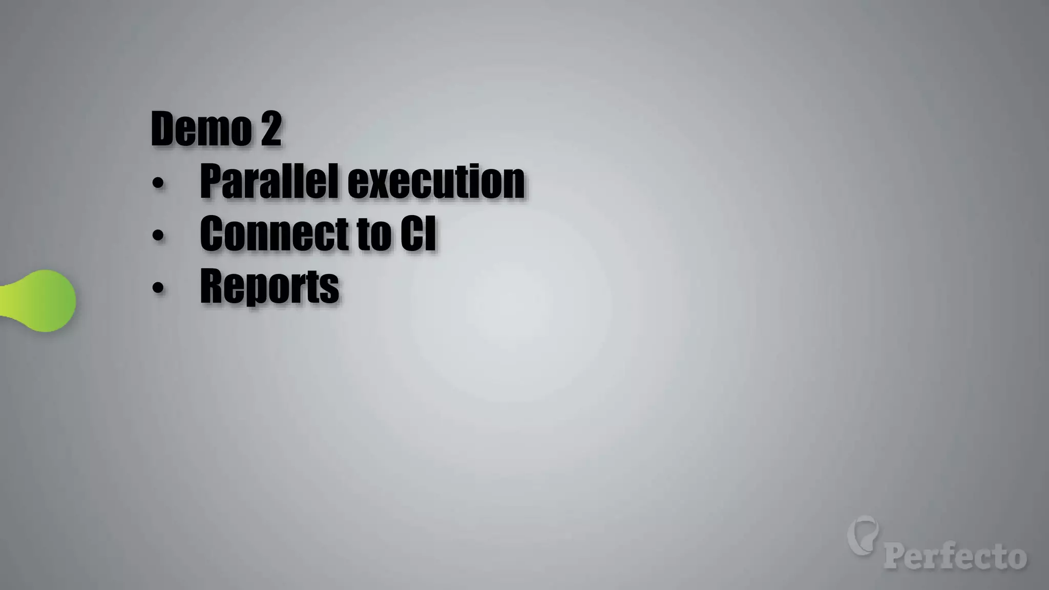 Demo 2
• Parallel execution
• Connect to CI
• Reports
 