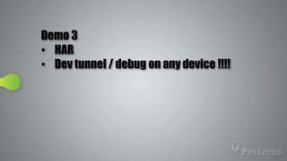 Demo 3
• HAR
• Dev tunnel / debug on any device !!!!
 