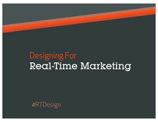 Designing For
Real-Time Marketing


#RTDesign
 