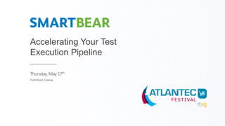 Accelerating Your Test
Execution Pipeline
Thursday, May17th
PorteShed,Galway
 