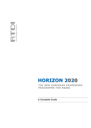 All you need to know to
understand and participate in

HORIZON 2020
THE NEW EUROPEAN R&D AND INNOVATION
FRAMEWORK PROGRAMME

A Complete Guide
www.rtdi.eu

 