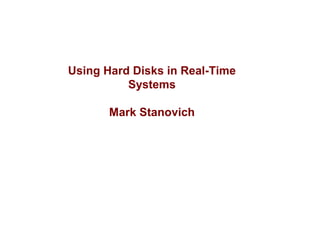 Using Hard Disks in Real-Time
          Systems

       Mark Stanovich
 