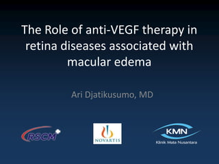 The Role of anti-VEGF therapy in
 retina diseases associated with
         macular edema

         Ari Djatikusumo, MD
 