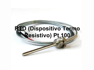 RTD (Dispositivo Termo
   Resistivo) Pt 100
 