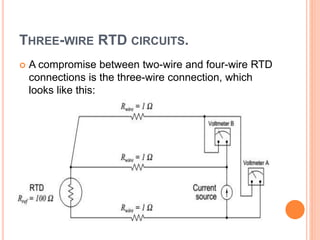 THREE-WIRE RTD CIRCUITS.
 A compromise between two-wire and four-wire RTD
connections is the three-wire connection, which
looks like this:
 