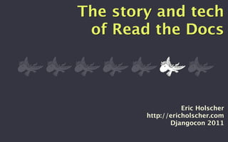 The story and tech
 of Read the Docs




                   Eric Holscher
        http://ericholscher.com
               Djangocon 2011
 