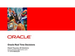Юрий Пешков  | BI Solutions y [email_address] +7 916 6800224 Oracle Real Time Decisions 