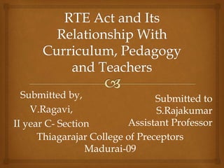 Submitted by,
V.Ragavi,
II year C- Section
Submitted to
S.Rajakumar
Assistant Professor
Thiagarajar College of Preceptors
Madurai-09
 