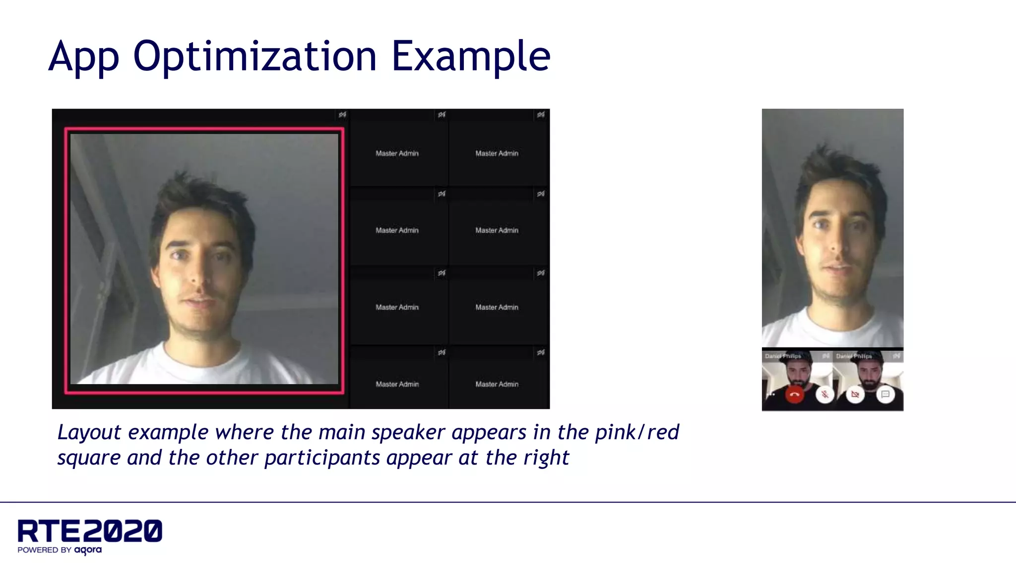App Optimization Example
Layout example where the main speaker appears in the pink/red
square and the other participants appear at the right
 
