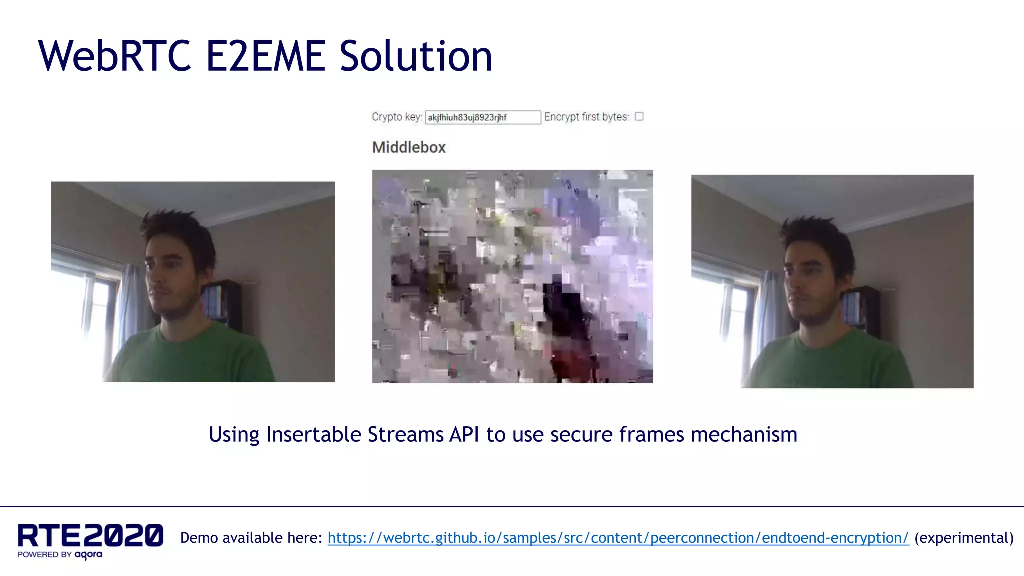 WebRTC E2EME Solution
Using Insertable Streams API to use secure frames mechanism
Demo available here: https://webrtc.github.io/samples/src/content/peerconnection/endtoend-encryption/ (experimental)
 