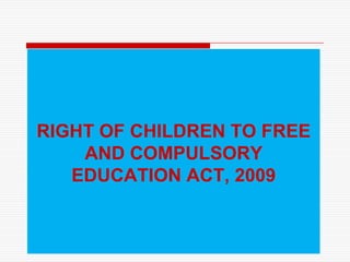 RIGHT OF CHILDREN TO FREE
AND COMPULSORY
EDUCATION ACT, 2009

 