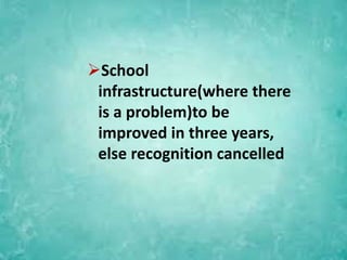 School
infrastructure(where there
is a problem)to be
improved in three years,
else recognition cancelled
 