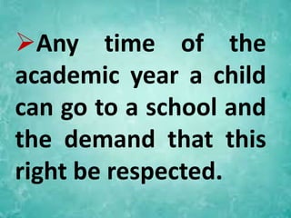 Any time of the
academic year a child
can go to a school and
the demand that this
right be respected.
 
