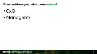 10
Who can drive organization towards Green?
• CxO
• Managers?
 