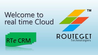 Welcome to
real time Cloud
RTe CRM

 