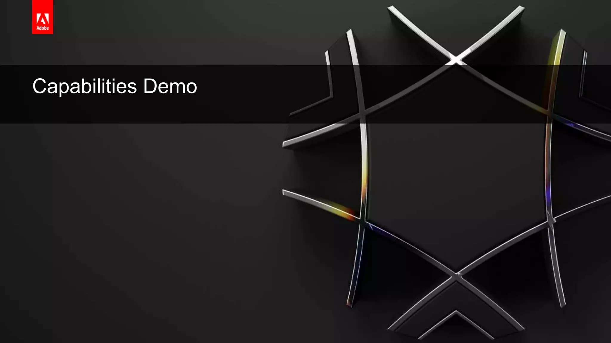 © 2019 Adobe. All Rights Reserved. Adobe Confidential.
Capabilities Demo
 