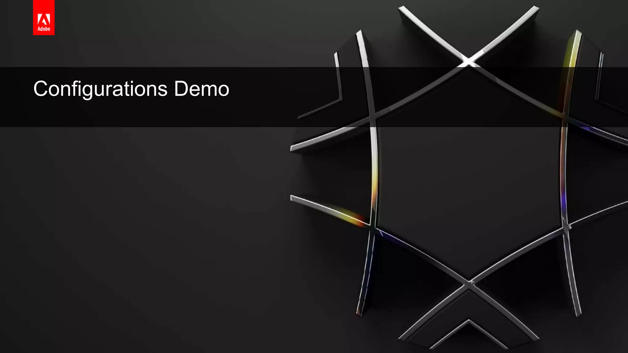 © 2019 Adobe. All Rights Reserved. Adobe Confidential.
Configurations Demo
 