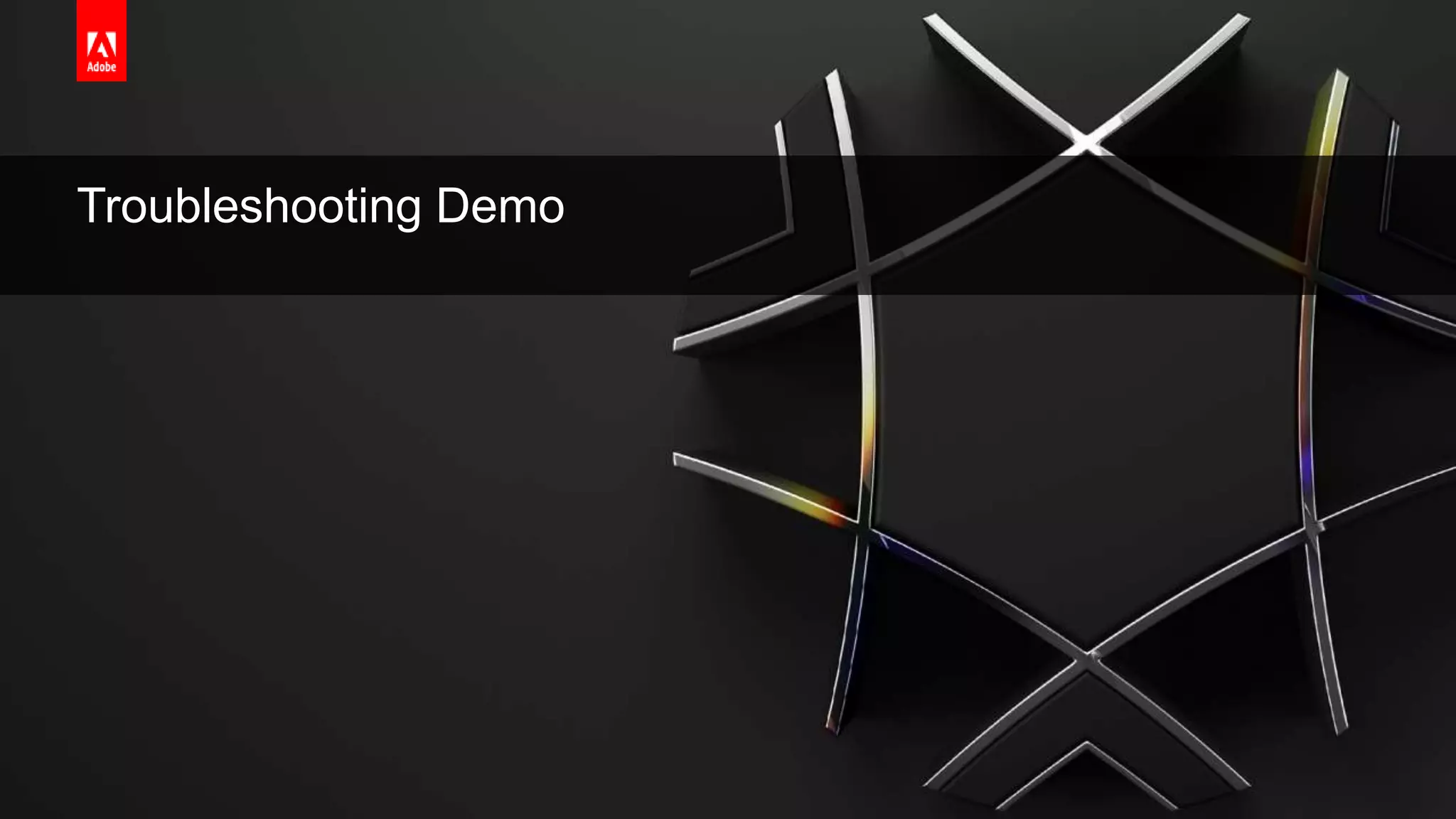 © 2019 Adobe. All Rights Reserved. Adobe Confidential.
Troubleshooting Demo
 