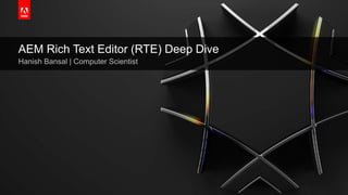 © 2019 Adobe. All Rights Reserved. Adobe Confidential.
AEM Rich Text Editor (RTE) Deep Dive
Hanish Bansal | Computer Scientist
 