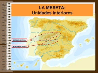 LA MESETA:
                   Unidades interiores




SISTEMA CENTRAL



MONTES DE TOLEDO
 