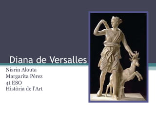 Diana de Versalles Nisrin Alouta Margarita Pérez 4t ESO Història de l’Art 