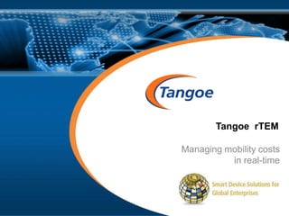 Tangoe rTEM

                              Managing mobility costs
                                        in real-time




Tangoe Confidential: © 2011
 