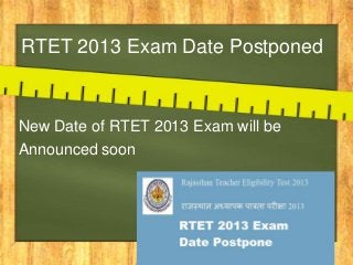 RTET 2013 Exam Date Postponed

New Date of RTET 2013 Exam will be
Announced soon

 