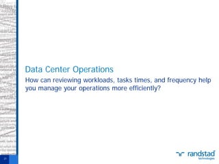 Data Center Operations
How can reviewing workloads, tasks times, and frequency help
you manage your operations more efficiently?

21

 