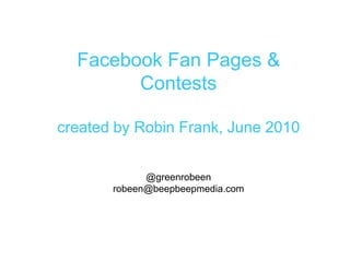 Facebook Fan Pages & Contestscreated by Robin Frank, June 2010@greenrobeenrobeen@beepbeepmedia.com 