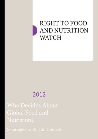 2012
Who Decides About
Global Food and
Nutrition?
Strategies to Regain Control
Right to Food
and Nutrition
Watch
 