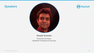 All contents © MuleSoft, LLC
Speakers
6
Deepak Suseelan
Technical Architect ,
MuleSoft Professional Services
 