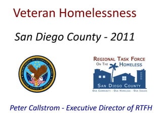 Veteran HomelessnessSan Diego County - 2011 Peter Callstrom - Executive Director of RTFH 