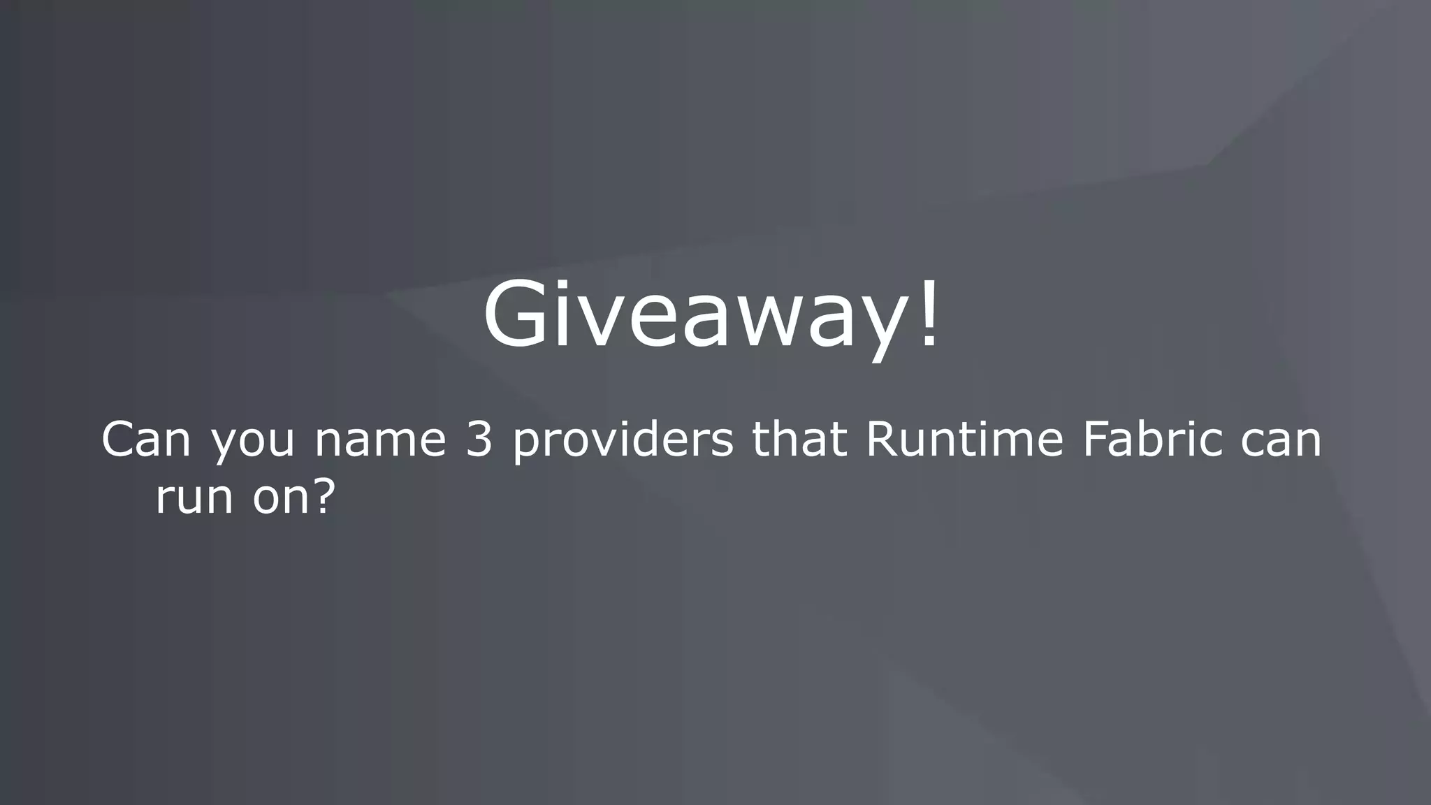 Can you name 3 providers that Runtime Fabric can
run on?
Giveaway!
 