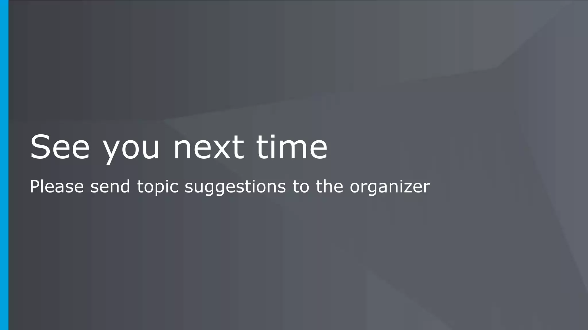 See you next time
Please send topic suggestions to the organizer
 