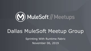 Sprinting With Runtime Fabric
November 06, 2019
Dallas MuleSoft Meetup Group
 