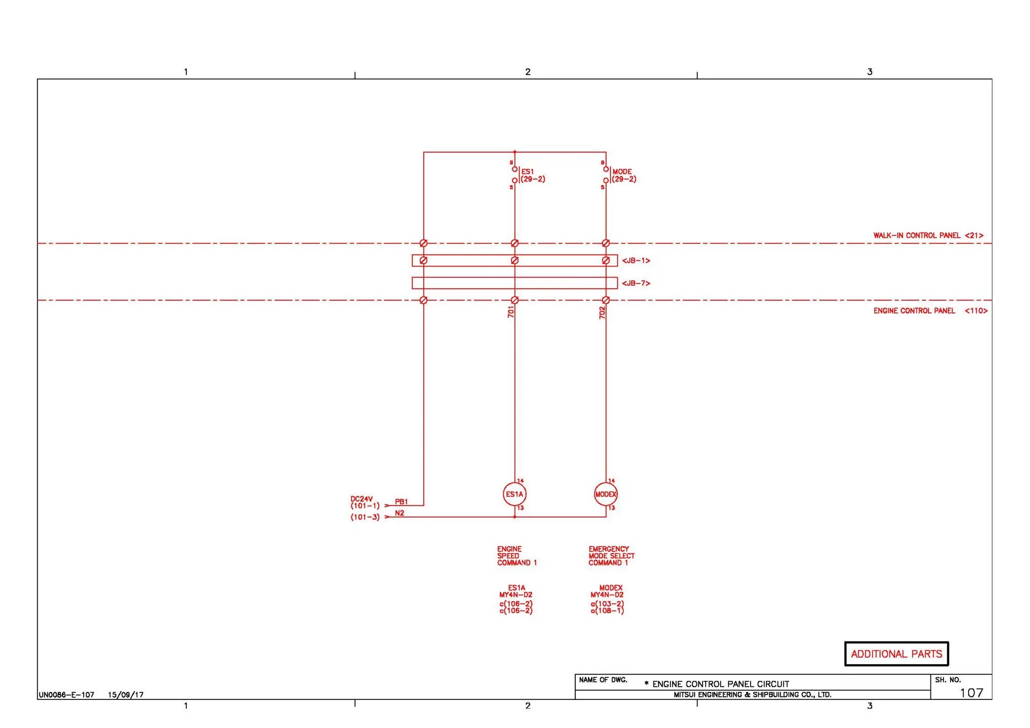 UN0086-E-107 15 09 17
2
gcJ,4~1) ,__~PB~1~~
N
0
....
I
MODE
(29-2)
(101-3) ,__~N2
=--~~~~~~~~~+-~~~~~~~~
ENGINE
SPEED
COMMAND 1
ES1A
MHN-02
c(106-2)
c(106-2)
2
EMERGENCY
M
ODE SELECT
COMMAND 1
MODEX
MY4N-D2
a(103-2l
a(108-1
NAME OF OWG.
3
WALK-IN CONTROL PANEL <21>
ENGINE CONTROL PANEL < 110>
IADDITIONAL PARTS I
• ENGINE CONTROL PANEL CIRCUIT
SH. NO.
MITSUI ENGINEERING &: SHIPBUILDING CO., LlD. 107
3
 
