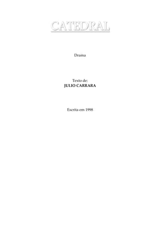 CCCCAAAATTTTEEEEDDDDRRRRAAAALLLL
Drama
Texto de:
JULIO CARRARA
Escrita em 1998
 