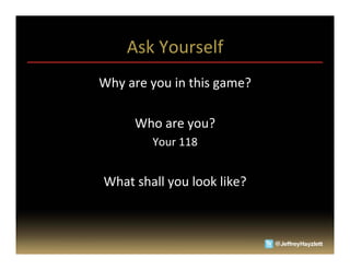 Ask	
  Yourself	
  
Why	
  are	
  you	
  in	
  this	
  game?	
  
                 	
  
        Who	
  are	
  you?	
  	
  	
  
               Your	
  118	
  
                   	
  
 What	
  shall	
  you	
  look	
  like?	
  
                       	
  
 
