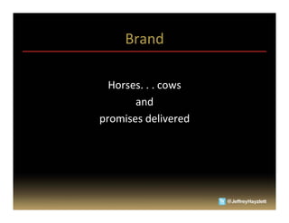 Brand	
  
         	
  
  Horses.	
  .	
  .	
  cows	
  	
  
       and	
  	
  
promises	
  delivered	
  
 