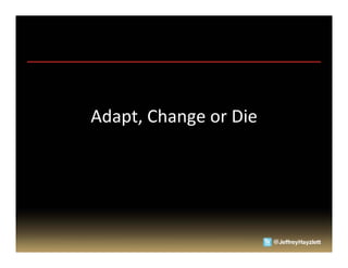 Adapt,	
  Change	
  or	
  Die	
  
 