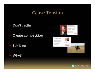 Cause	
  Tension	
  

•  Don’t	
  se_le	
  

•  Create	
  compeAAon	
  

•  SAr	
  it	
  up	
  

•  Why?	
  
 