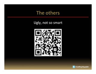 The	
  others	
  
Ugly,	
  not	
  so	
  smart	
  	
  
 