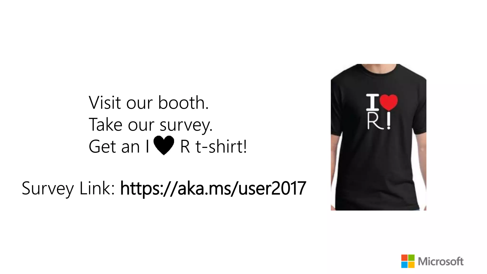 Visit our booth.
Take our survey.
Get an I R t-shirt!
Survey Link: https://aka.ms/user2017
 