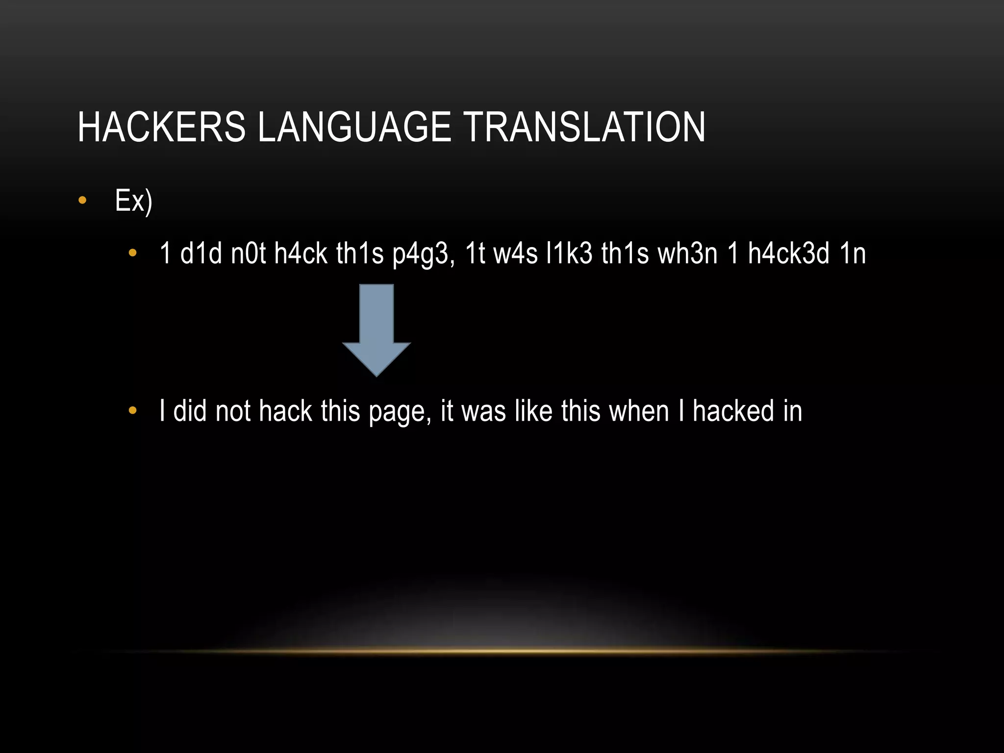 HACKERS LANGUAGE TRANSLATION
• Ex)
• 1 d1d n0t h4ck th1s p4g3, 1t w4s l1k3 th1s wh3n 1 h4ck3d 1n
• I did not hack this page, it was like this when I hacked in
 