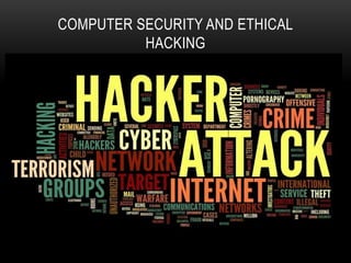 Presented By:
Pawan Patil
BCA Sem V
Roll No :24
COMPUTER SECURITY AND ETHICAL
HACKING
 